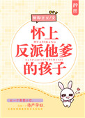 怀上反派他爹的孩子全文阅读